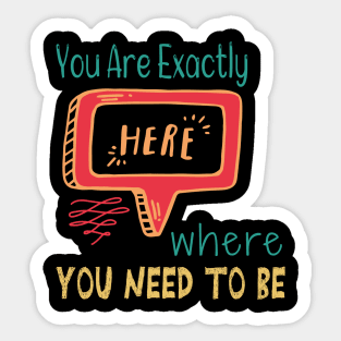 You Are Exactly Where You Need To Be Sticker